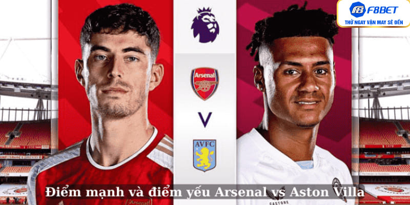 Điểm mạnh và điểm yếu Arsenal vs Aston Villa