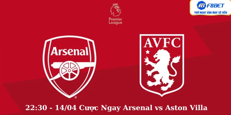 22:30 - 14/04 Cược Ngay Arsenal vs Aston Villa