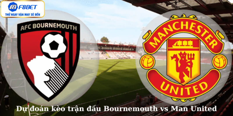 Dự đoán kèo trận đấu Bournemouth vs Man United 23:30 - 13/4