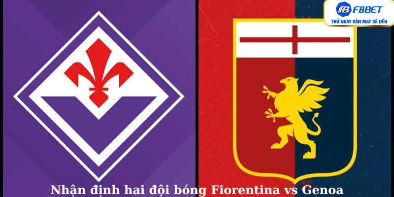 Nhận định hai đội bóng Fiorentina vs Genoa