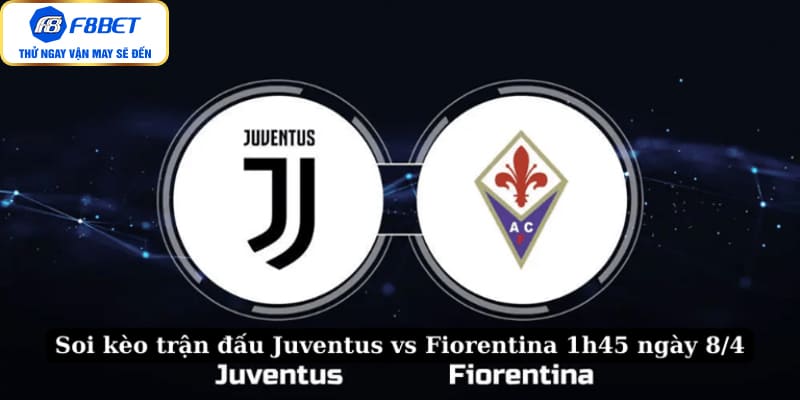 Soi kèo trận đấu Juventus vs Fiorentina 1h45 ngày 8/4