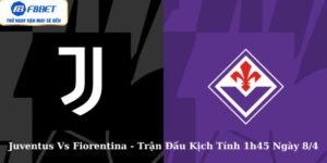 Juventus Vs Fiorentina - Trận Đấu Kịch Tính 1h45 Ngày 8/4